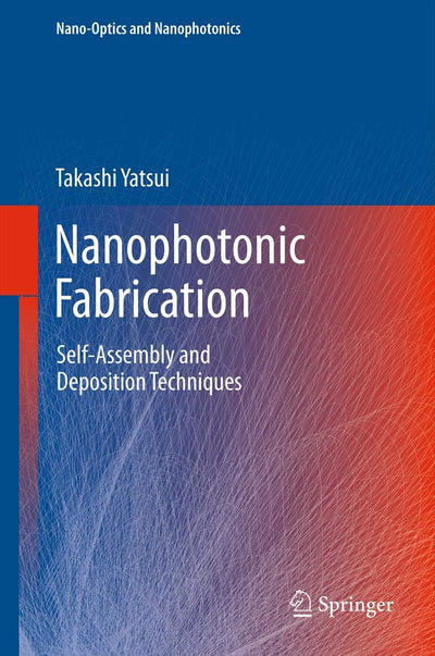 Nanophotonic Fabrication: Self-Assembly and Deposition Techniques (Nano-Optics and Nanophotonics)