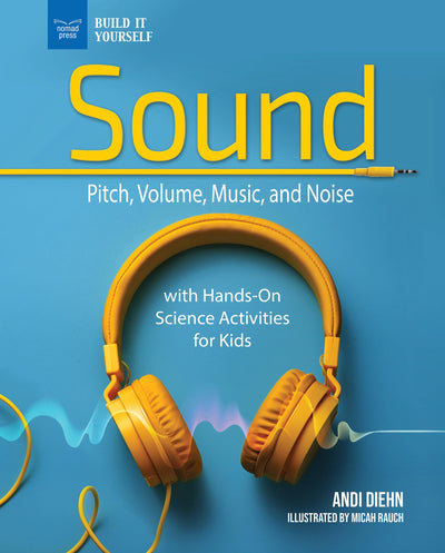 Sound: Pitch, Volume, Music, and Noise with Hands-On Science Activities for Kids