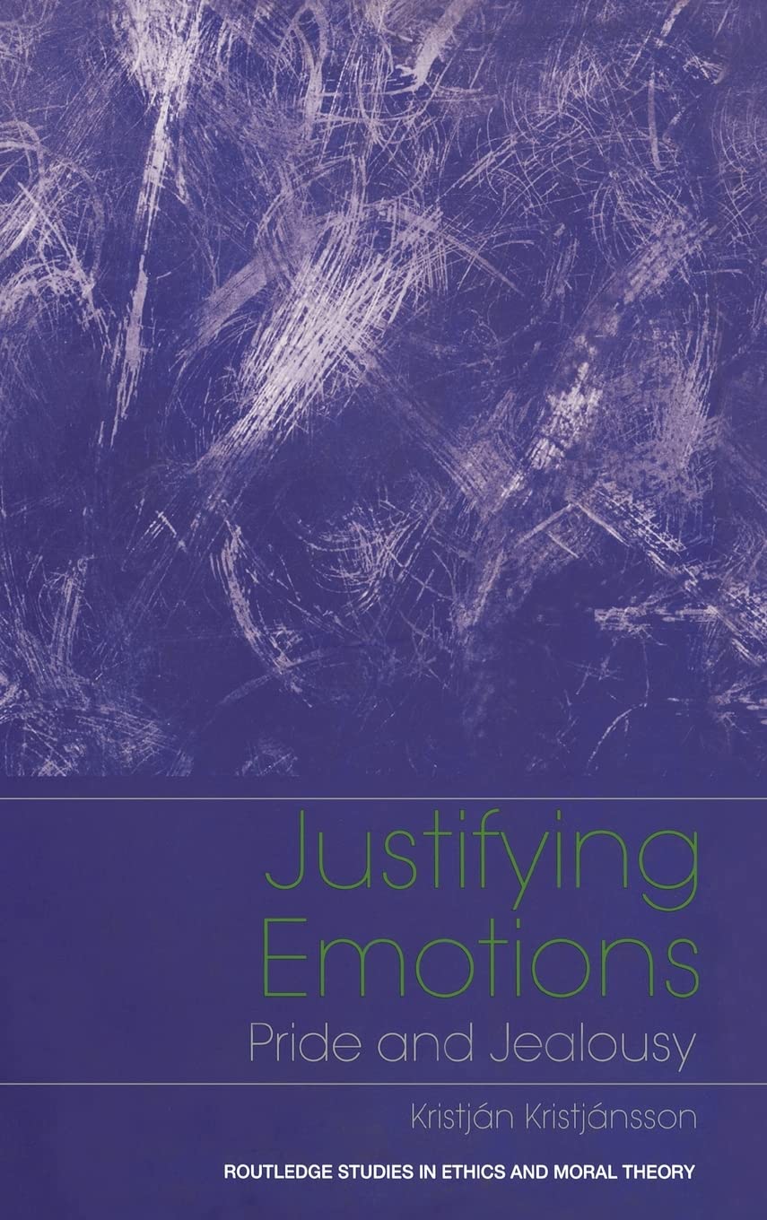Justifying Emotions: Pride and Jealousy (Routledge Studies in Ethics and Moral Theory)