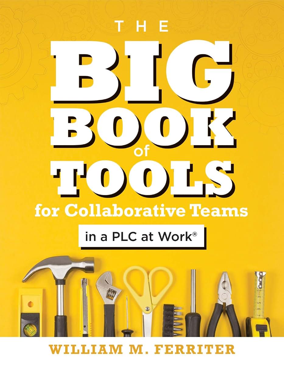 The Big Book of Tools for Collaborative Teams in a PLC at Work (An explicitly structured guide for team learning and implementing collaborative PLC strategies)