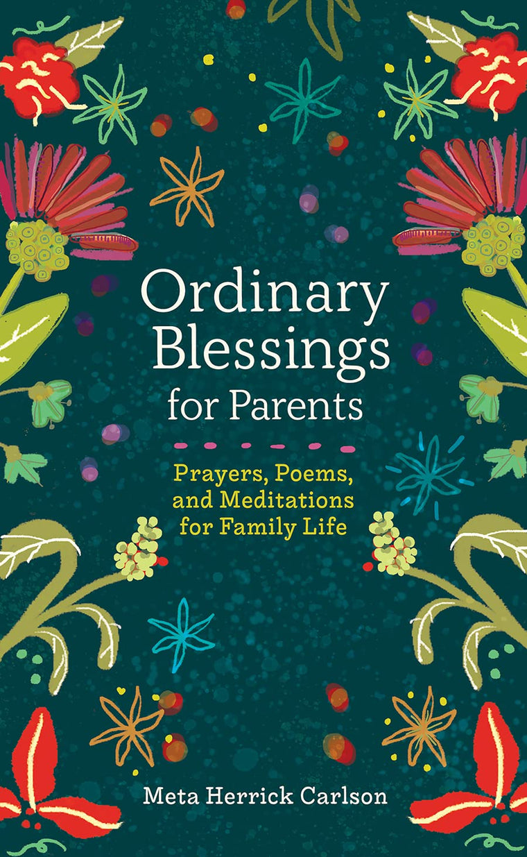 Ordinary Blessings for Parents: Prayers, Poems, and Meditations for Family Life (The Ordinary Blessings Series, 2)