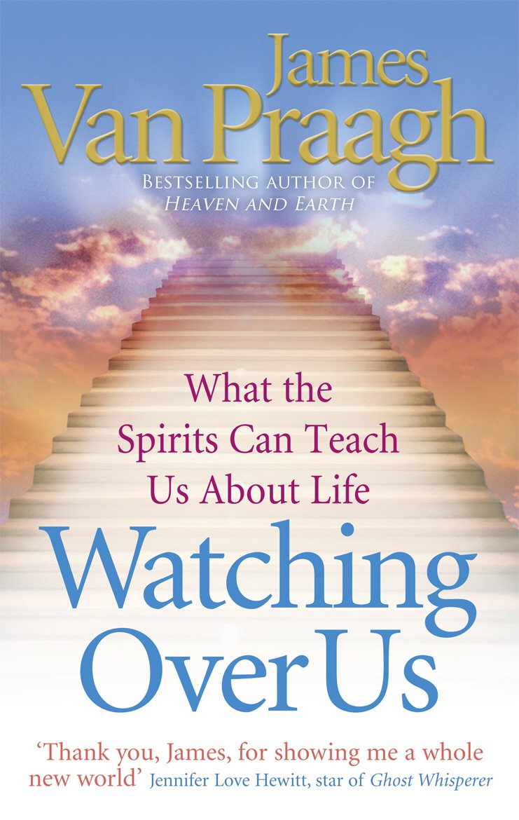 Watching Over Us: What the Spirits Can Teach Us about Life. James Van Praagh