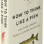 How to Think Like a Fish: And Other Lessons from a Lifetime