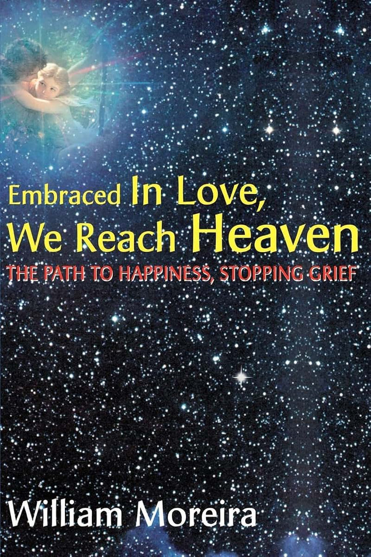 Embraced In Love, We Reach Heaven: The Path to Happiness, Stopping Grief