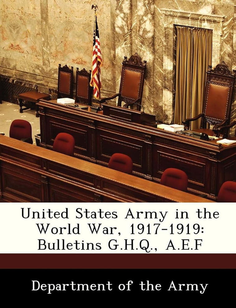 United States Army in the World War, 1917-1919: Bulletins G.H.Q., A.E.F