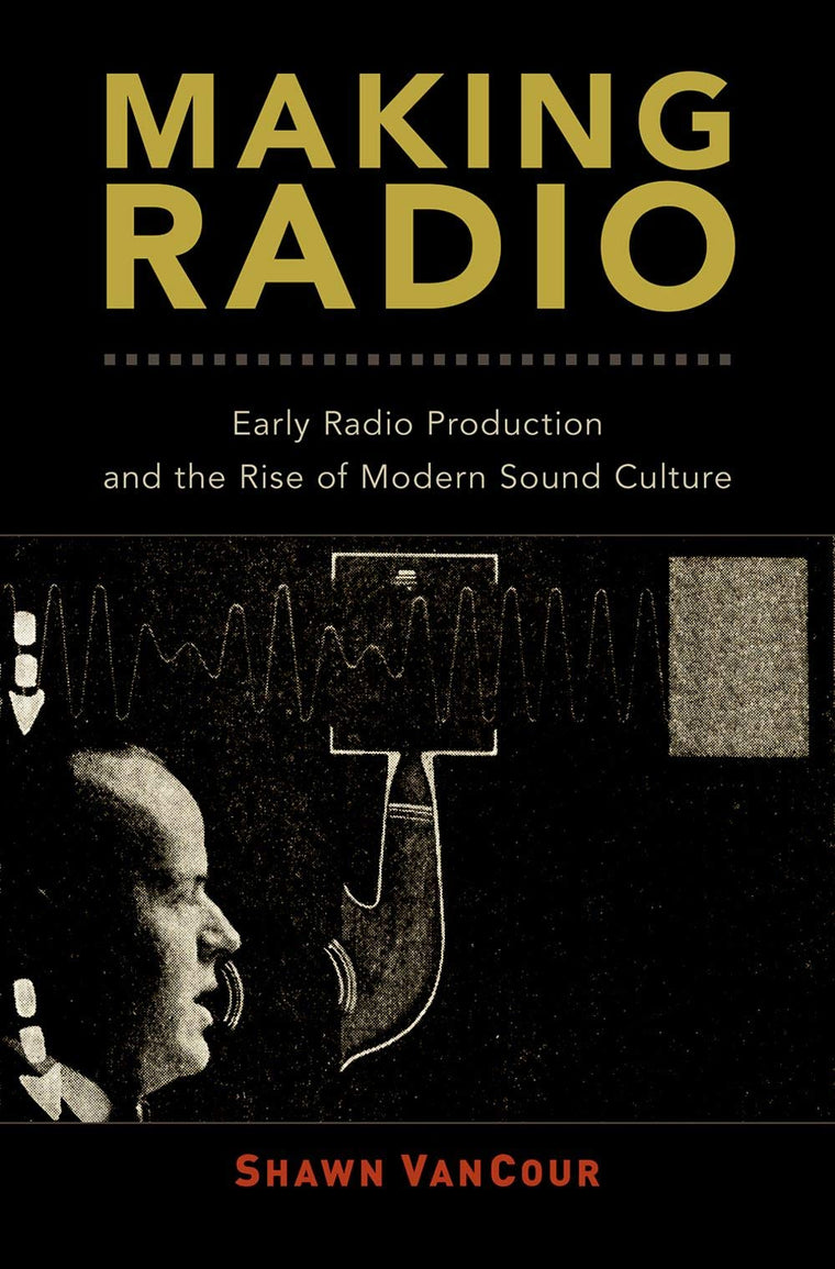 Making Radio: Early Radio Production and the Rise of Modern Sound Culture