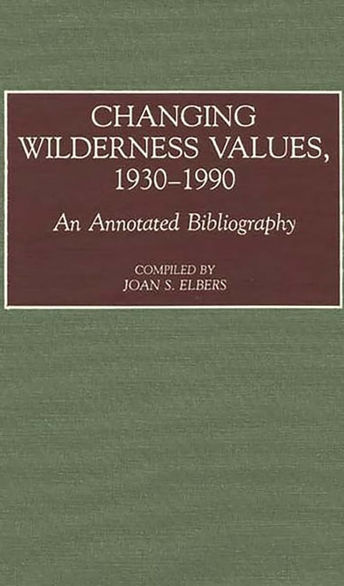 Changing Wilderness Values, 1930-1990: An Annotated Bibliography (Bibliographies and Indexes in American History)