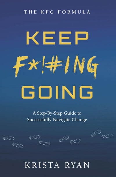 Keep F*!#ING Going: A step-by-step guide to successfully navigate change (The KFG Formula)
