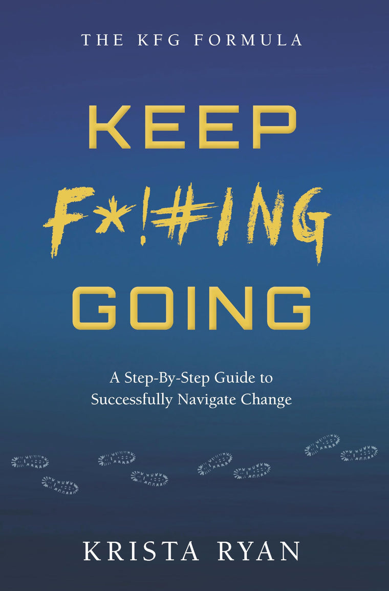 Keep F*!#ING Going: A step-by-step guide to successfully navigate change (The KFG Formula)