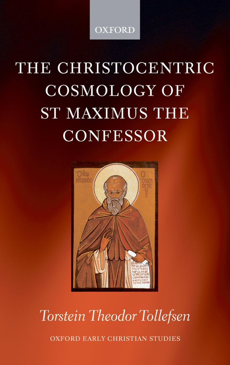 The Christocentric Cosmology of St Maximus the Confessor (Oxford Early Christian Studies)