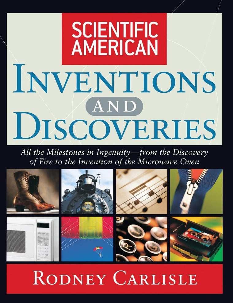 Scientific American Inventions and Discoveries: All the Milestones in Ingenuity--From the Discovery of Fire to the Invention of the Microwave Oven