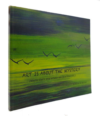 Art Is About The Mystery (Maybe thats why artists can be a little odd.)