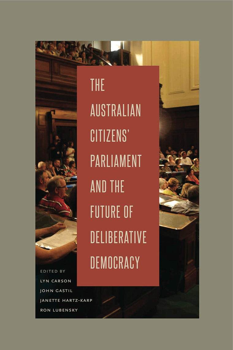 The Australian Citizens Parliament and the Future of Deliberative Democracy (Rhetoric and Democratic Deliberation)