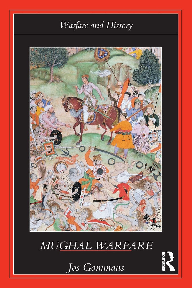 Mughal Warfare: Indian Frontiers and Highroads to Empire 1500-1700 (Warfare and History)