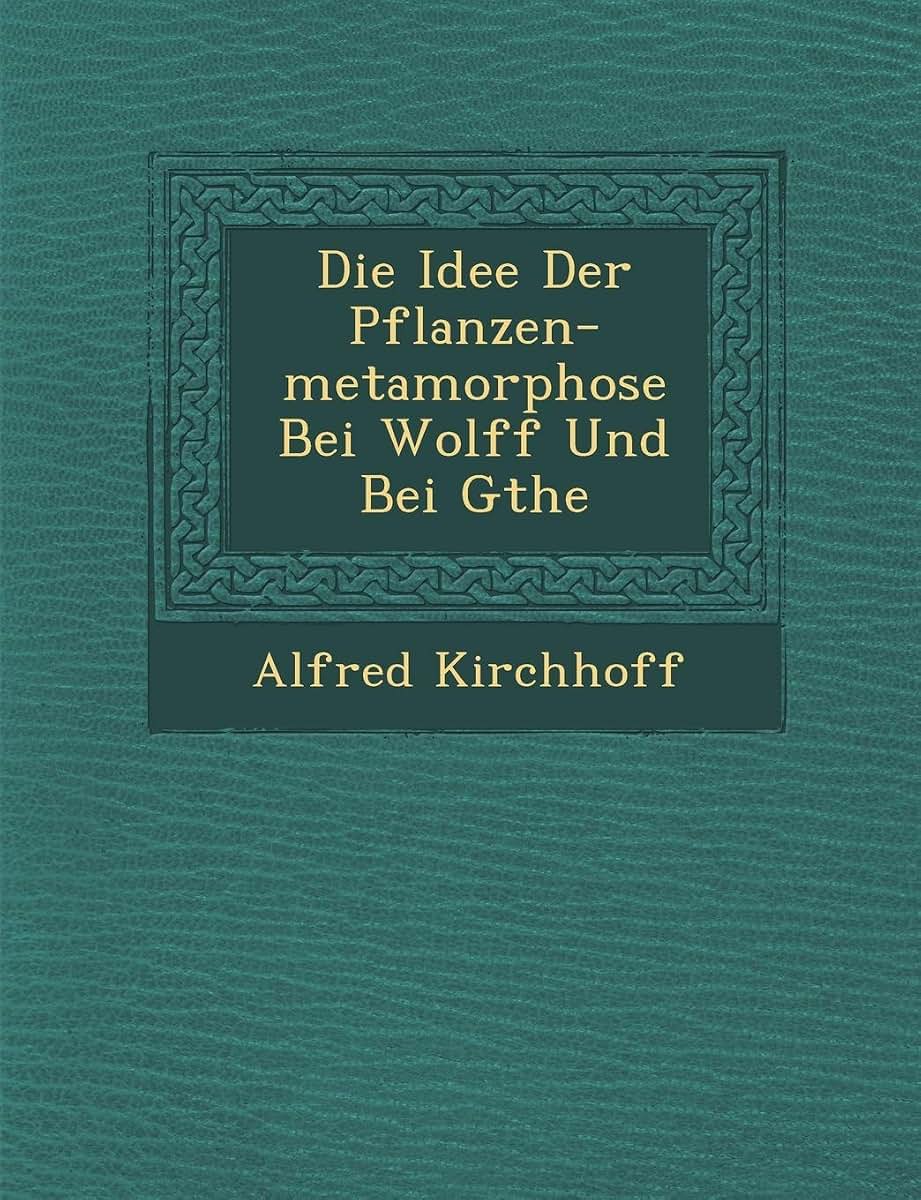 Die Idee Der Pflanzen-metamorphose Bei Wolff Und Bei G?the (German Edition)