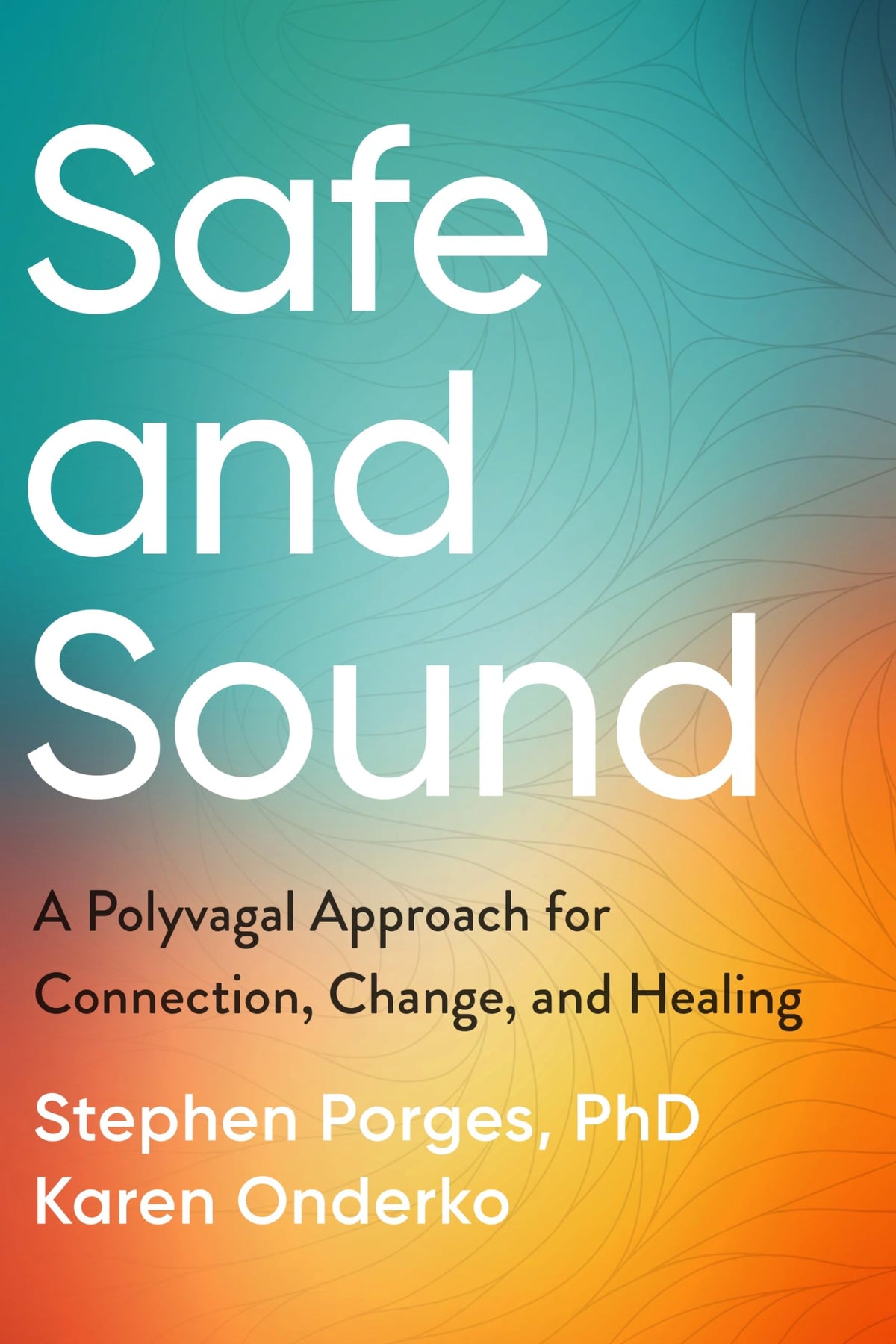 Safe and Sound: A Polyvagal Approach for Connection, Change, and Healing