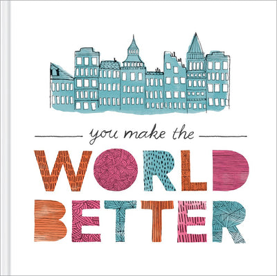 You Make the World Better - A gift book for friendship and appreciation.