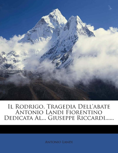 Il Rodrigo, Tragedia Dell'abate Antonio Landi Fiorentino Dedicata Al... Giuseppe Riccardi...... (English and Italian Edition)