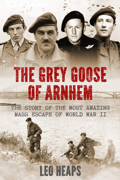 The Grey Goose of Arnhem: The Story of the Most Amazing Mass Escape of World War II (Major Battles of World War Two)