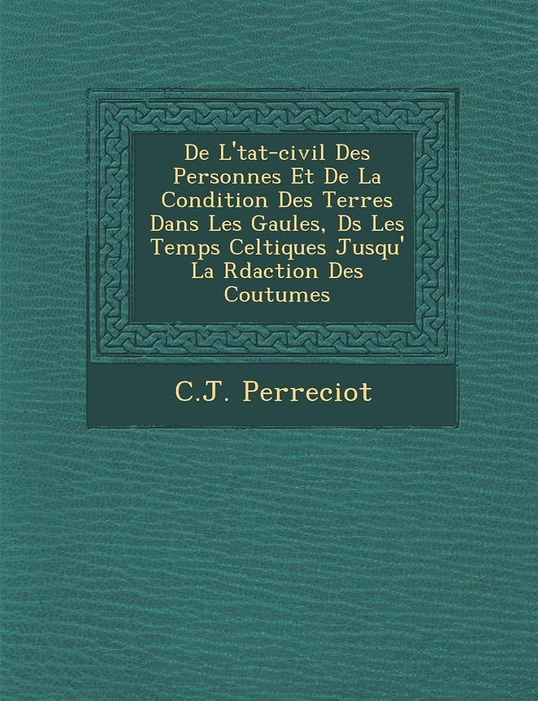 de L' Tat-Civil Des Personnes Et de La Condition Des Terres Dans Les Gaules, D S Les Temps Celtiques Jusqu' La R Daction Des Coutumes (French Edition)
