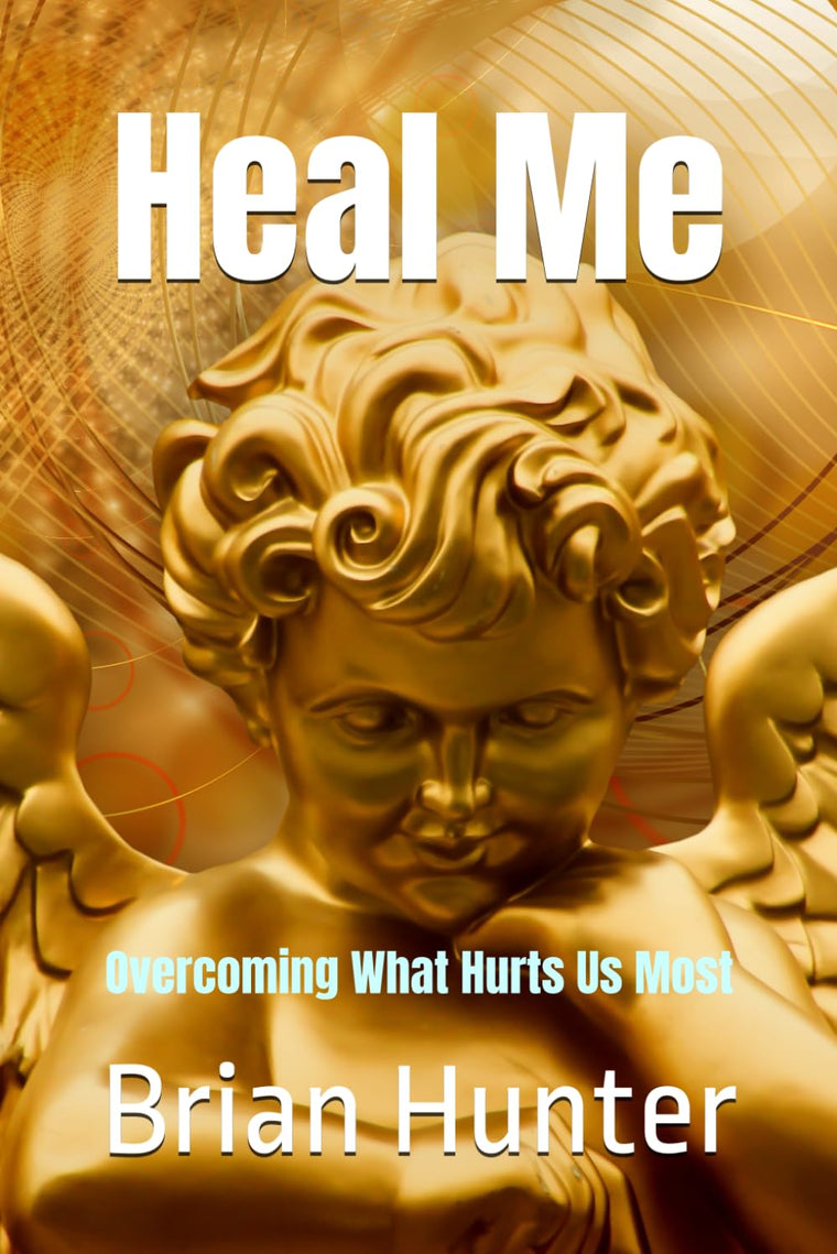 Heal Me: Overcoming What Hurts Us Most (Brian Hunter Self-Help Series)