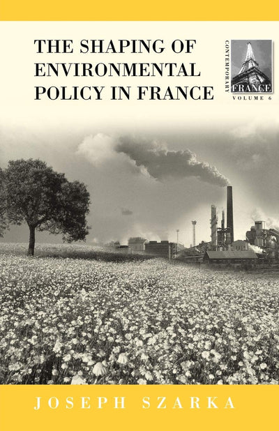 The Shaping of Environmental Policy in France (Contemporary France, 6)