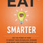 Eat Smarter: Use the Power of Food to Reboot Your Metabolism, Upgrade Your Brain, and Transform Your Life