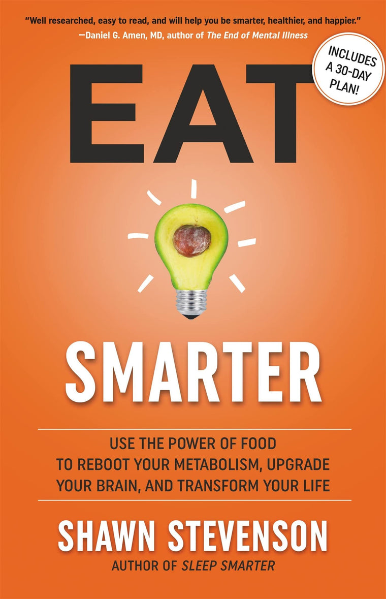 Eat Smarter: Use the Power of Food to Reboot Your Metabolism, Upgrade Your Brain, and Transform Your Life