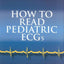 How to Read Pediatric ECGs