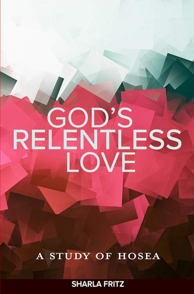 Gods Relentless Love: A Study of Hosea