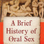 A Brief History of Oral Sex
