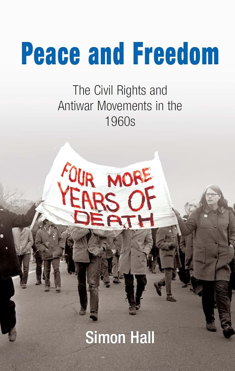 Peace and Freedom: The Civil Rights and Antiwar Movements in the 196s (Politics and Culture in Modern America)
