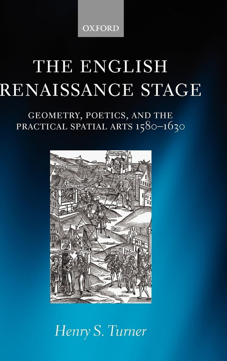 The English Renaissance Stage: Geometry, Poetics, and the Practical Spatial Arts 1580-1630