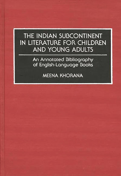 The Indian Subcontinent in Literature for Children and Young Adults: An Annotated Bibliography of English-Language Books (Bibliographies and Indexes in World Literature)