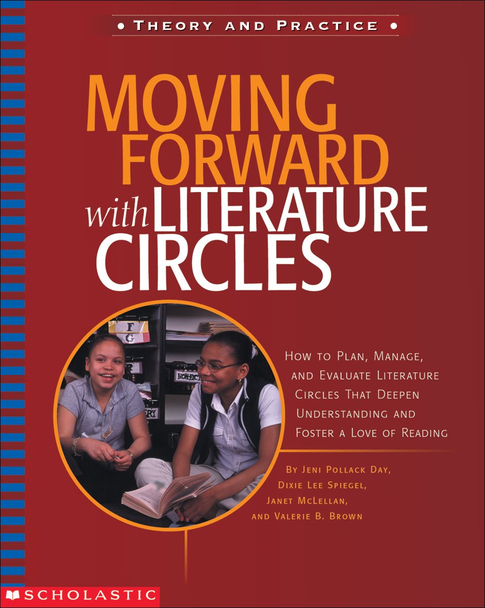 Moving Forward With Literature Circles: How to Plan, Manage, and Evaluate Literature Circles to Deepen Understanding and Foster a Love of Reading