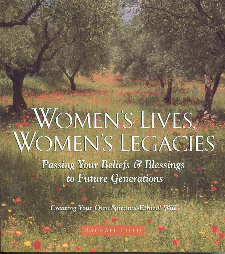 Women's Lives Women's Legacies: Passing Your Beliefs & Blessings to Future Generations