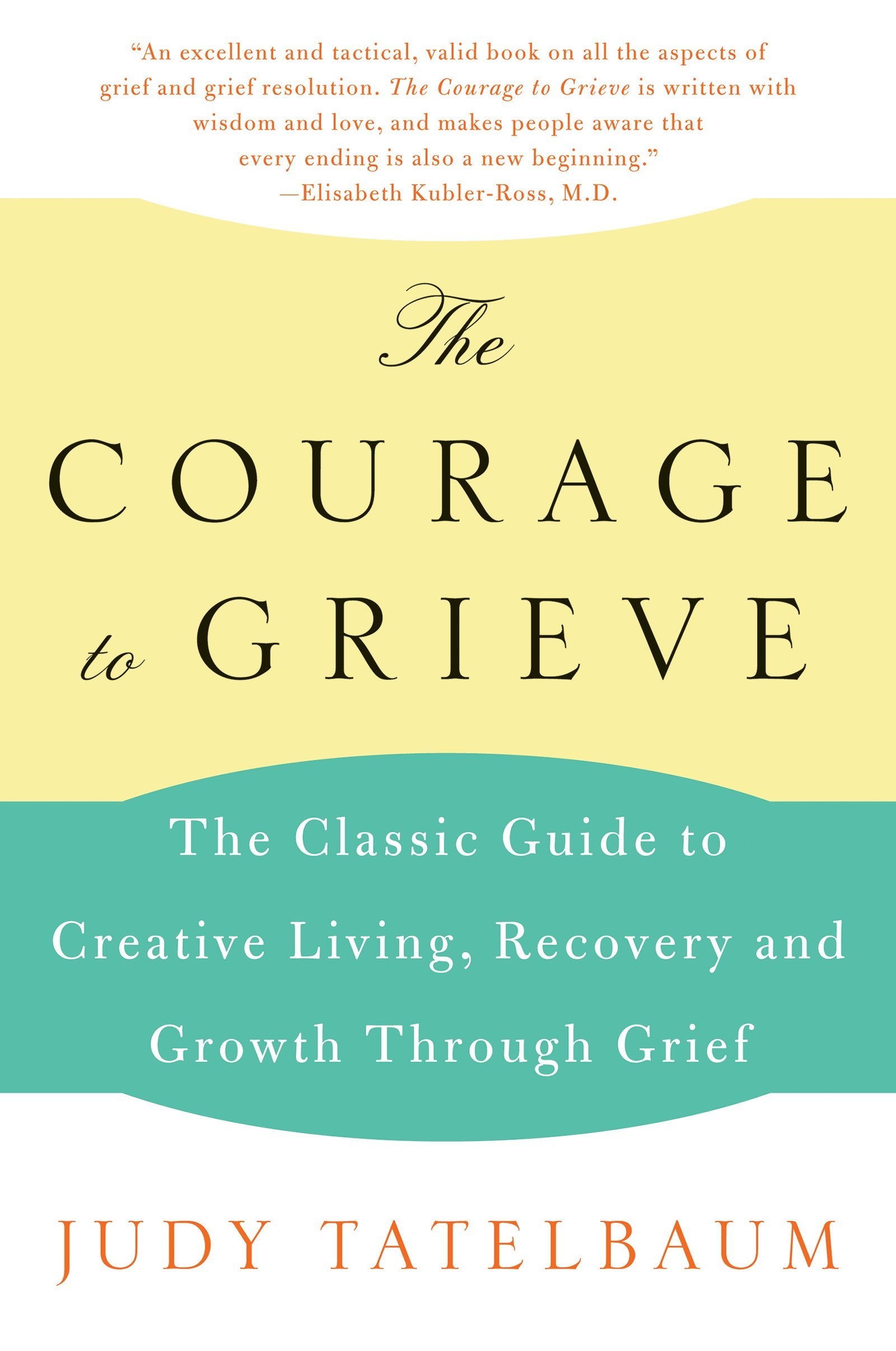 The Courage to Grieve: The Classic Guide to Creative Living, Recovery, and Growth Through Grief