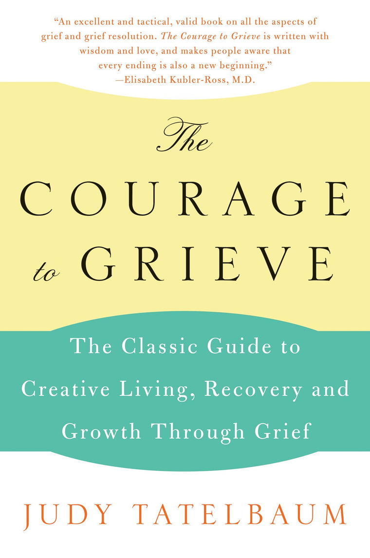 The Courage to Grieve: The Classic Guide to Creative Living, Recovery, and Growth Through Grief