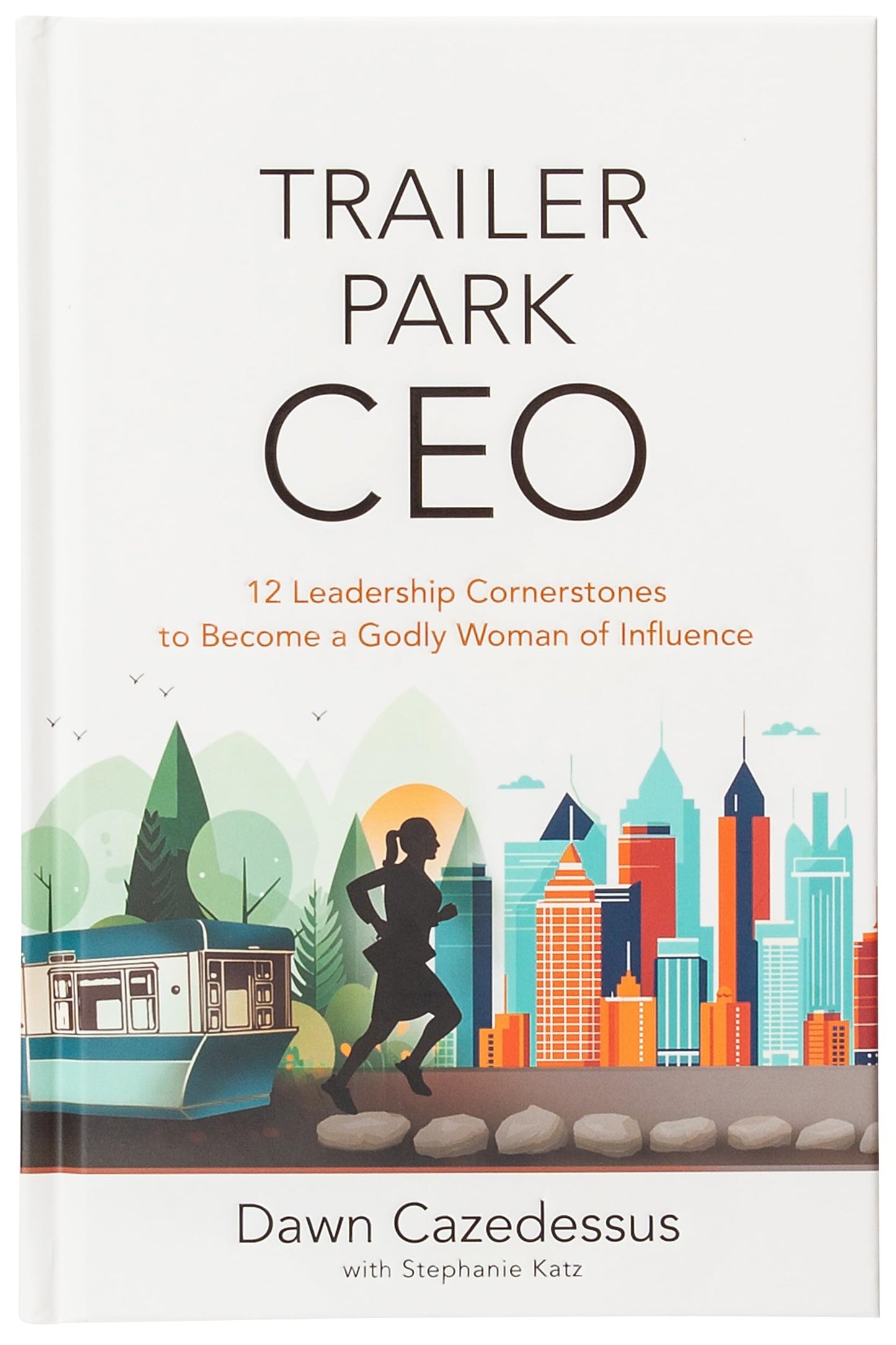 Trailer Park CEO: 12 Leadership Cornerstones to Become a Godly Woman of Influence - A Diverse Leadership Tool Kit for Christian Women in Business