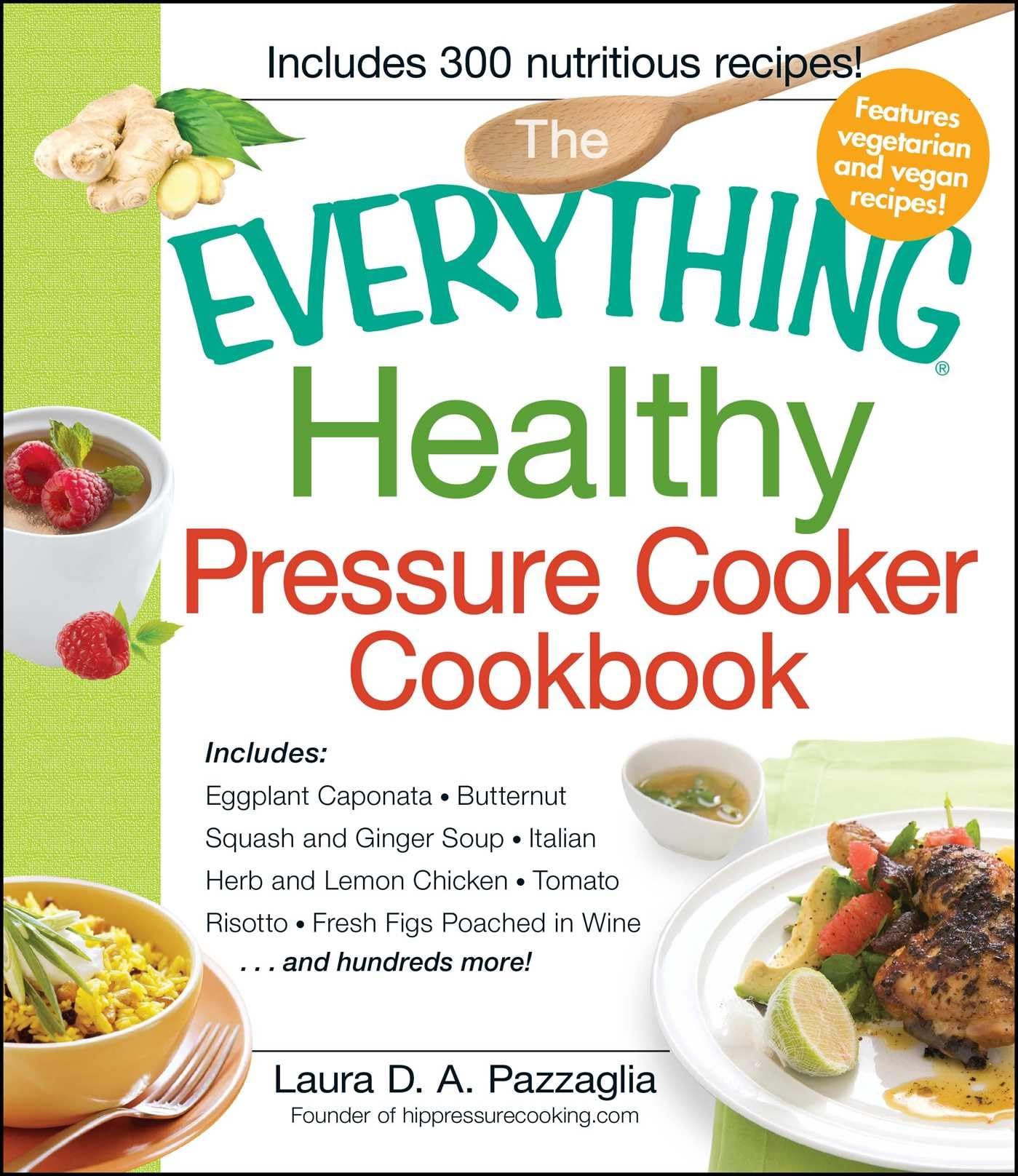 The Everything Healthy Pressure Cooker Cookbook: Includes Eggplant Caponata, Butternut Squash and Ginger Soup, Italian Herb and Lemon Chicken, Tomato ... Figs Poached in Wine...and hundreds more!