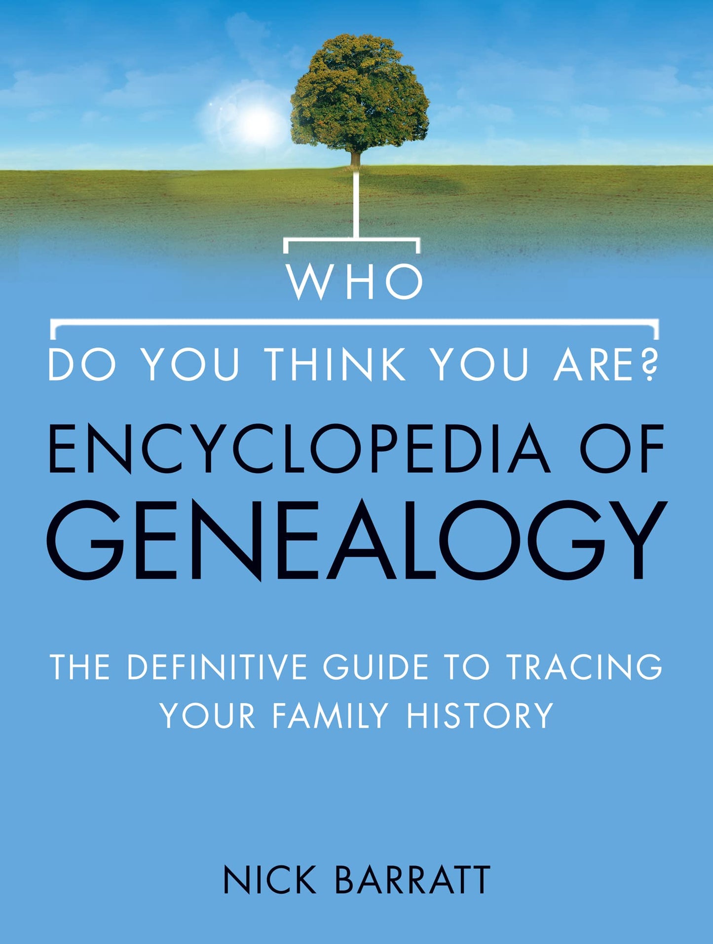 Who Do You Think You Are Encyclopedia of Genealogy: The definitive reference guide to tracing your family history
