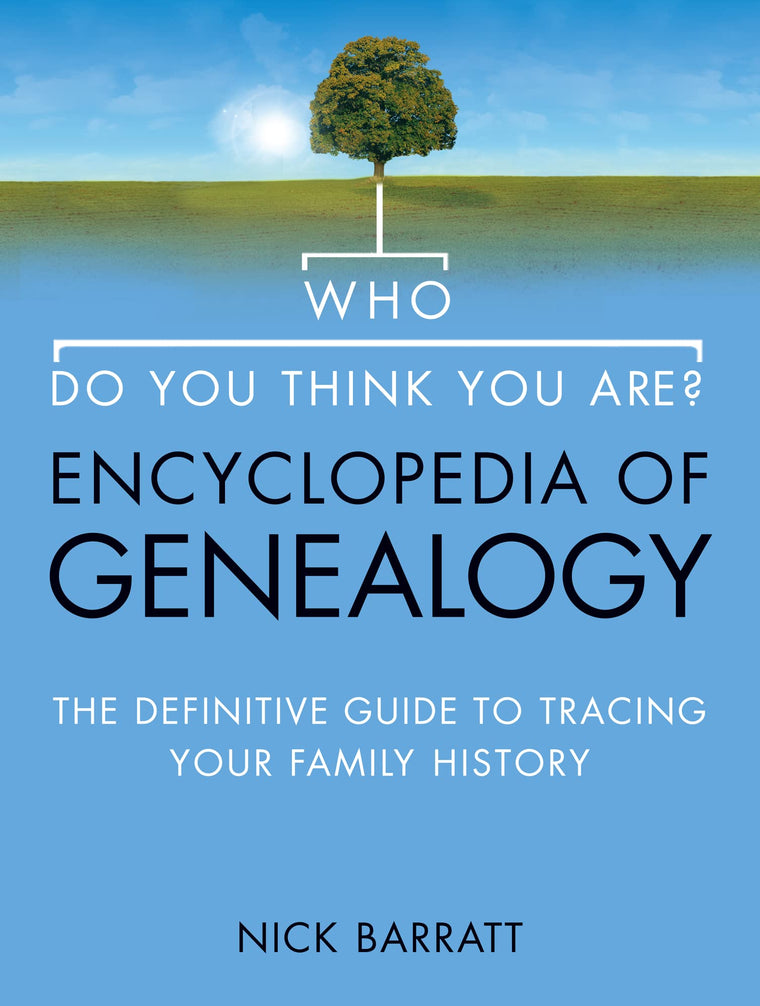 Who Do You Think You Are Encyclopedia of Genealogy: The definitive reference guide to tracing your family history