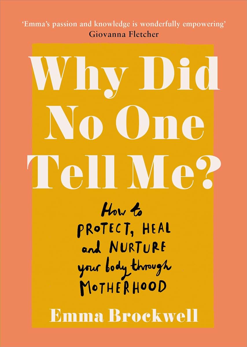 Why Did No One Tell Me?: What Every Woman Needs to Know to Protect, Heal and Nurture Her Body Through Motherhood