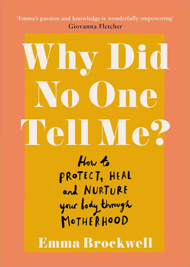 Why Did No One Tell Me?: What Every Woman Needs to Know to Protect, Heal and Nurture Her Body Through Motherhood