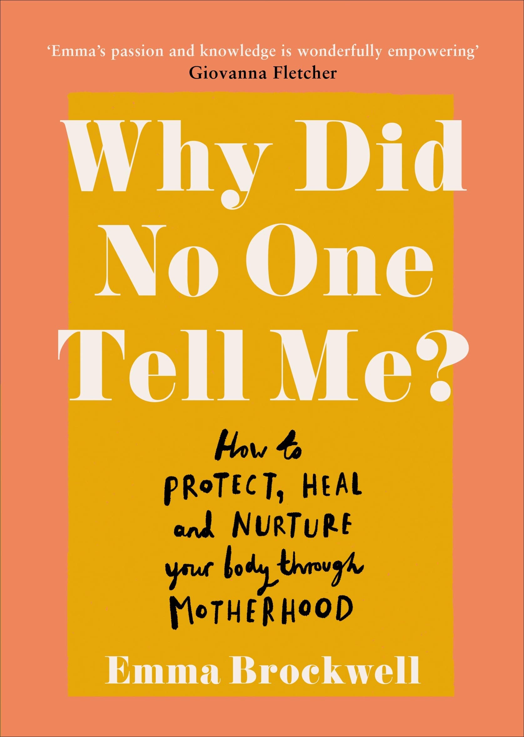 Why Did No One Tell Me?: What Every Woman Needs to Know to Protect, Heal and Nurture Her Body Through Motherhood