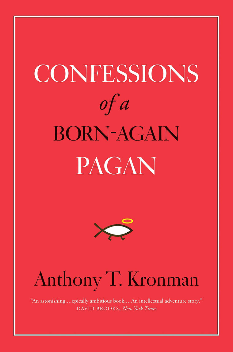 Confessions of a Born-Again Pagan by Kronman, Anthony T.