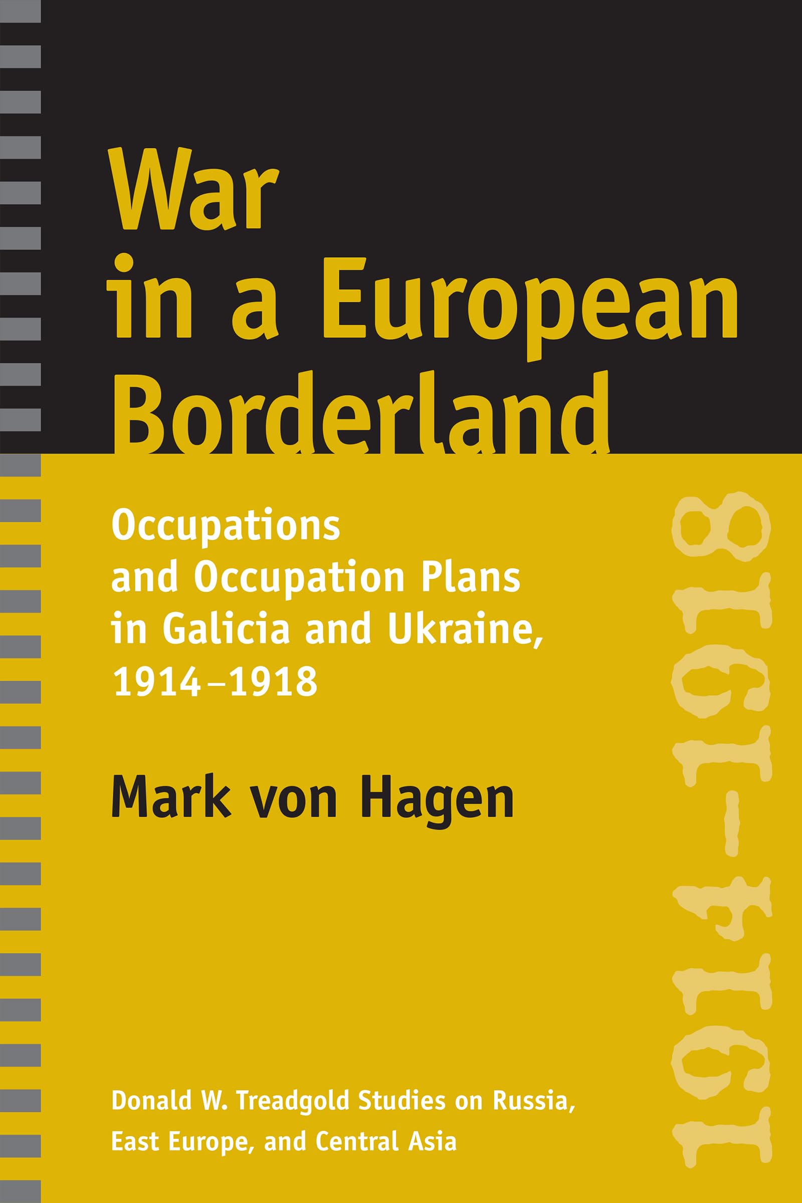 War in a European Borderland: Occupations and Occupation Plans in Galicia and Ukraine, 1914-1918 (Donald W. Treadgold Studies on Russia, East Europe, and Central Asia)