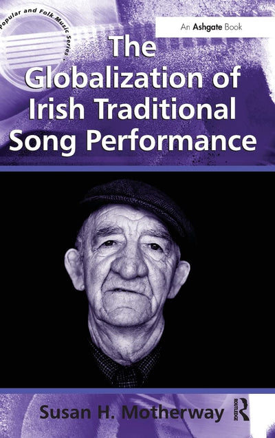 The Globalization of Irish Traditional Song Performance (Ashgate Popular and Folk Music Series)