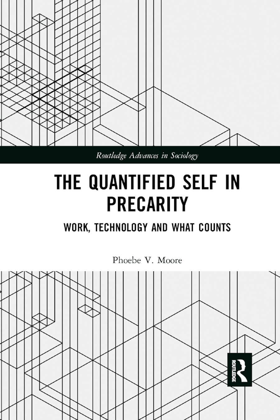 The Quantified Self in Precarity: Work, Technology and What Counts (Routledge Advances in Sociology)