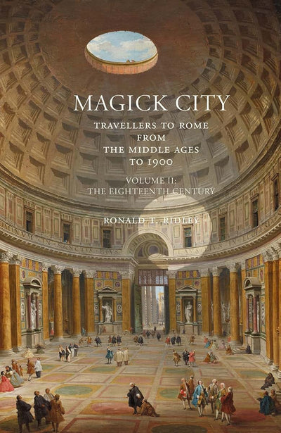 Magick City: Travellers to Rome from the Middle Ages to 1900: The Eighteenth Century (Volume II)